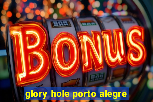 glory hole porto alegre